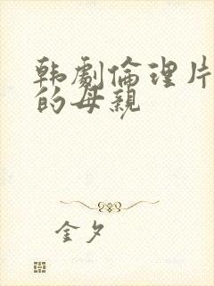 韩剧伦理片年轻的母亲