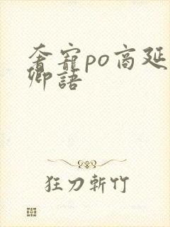 奢宠po商延宋卿语