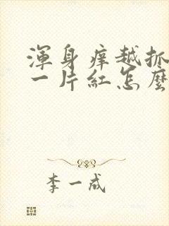 浑身痒越抓越痒一片红怎么回事