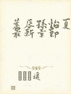 叶辰孙怡夏若雪最新章节