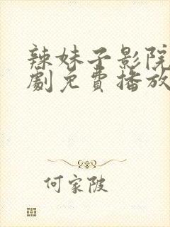 辣妹子影院电视剧免费播放高清