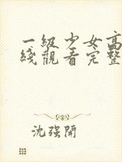 一级少女高清在线观看完整版