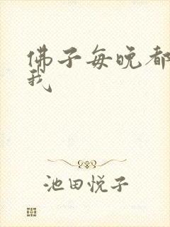佛子每晚都想渡我
