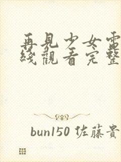 再见少女电影在线观看完整