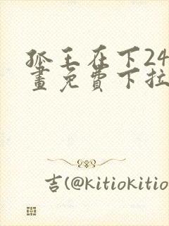 孤王在下24漫画免费下拉式六