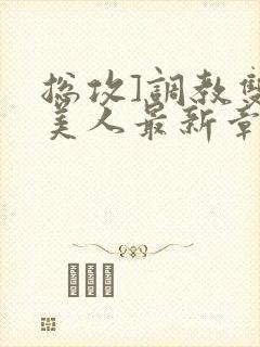 总攻]调教双性美人最新章节