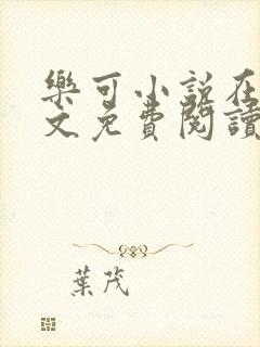 乐可小说在线全文免费阅读笔趣阁无弹窗下载