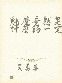 魅魔竟然是勇者什么的一定是搞错了