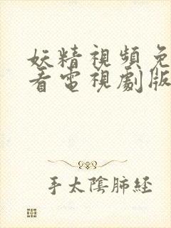 妖精视频免费观看电视剧版