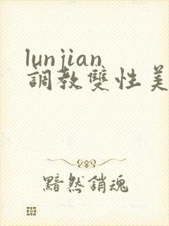 lunjian调教双性美人h