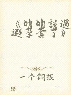 《明明说过要用避孕套了》