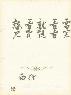 想看就看电视剧免费观看完整版高清