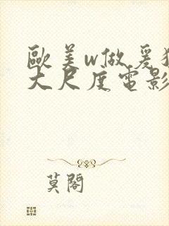 欧美w做爰猛烈大尺度电影