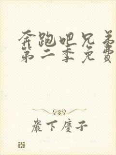 奔跑吧兄弟第季第二季免费观看完整版