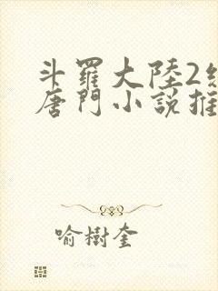 斗罗大陆2绝世唐门小说推荐