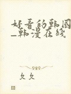 好看的韩国漫画_韩漫在线