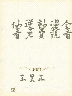 仙逆动漫全集观看免费观看樱花动漫封面