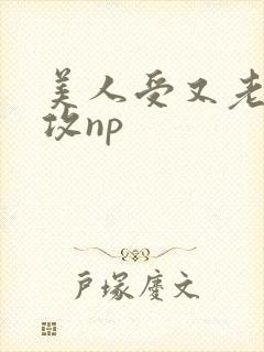 美人受又老又丑攻np封面