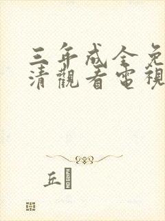 三年成全免费高清观看电视剧完整版