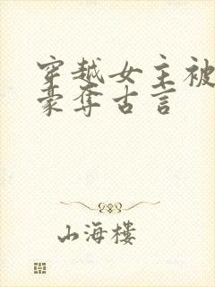 穿越女主被强取豪夺古言