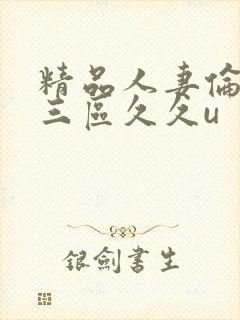 精品人妻伦一二三区久久u