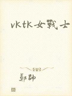 vktk女战士