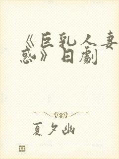 《巨乳人妻の诱惑》日剧