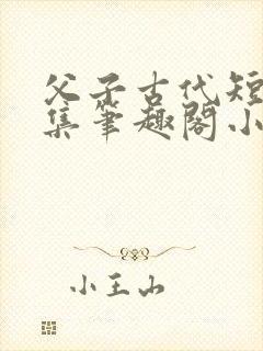 父子古代短篇合集笔趣阁小说