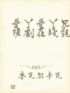 爱丫爱丫兄妹电视剧在线观看免费播放