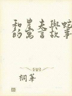 和农夫与蛇相似的寓言故事还有哪些