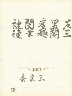 被闺蜜男友上错后笔趣阁三两言