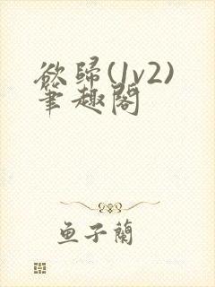 欲归(1v2)笔趣阁