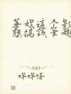 华娱这个影帝只想搞钱笔趣阁