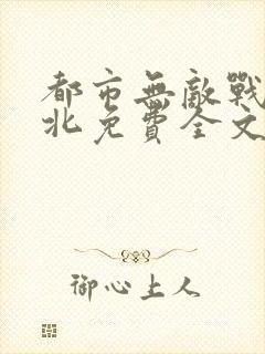 都市无敌战神林北免费全文阅读封面