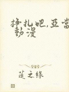 挣扎吧,亚当君 动漫