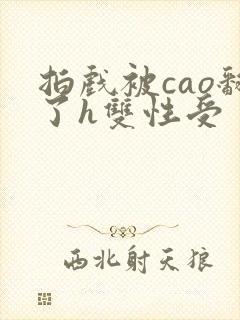 拍戏被cao翻了h双性受封面