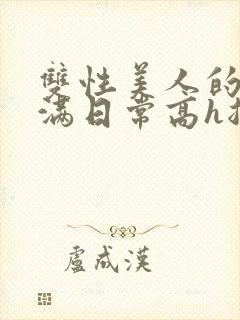 双性美人的被灌满日常高h总攻