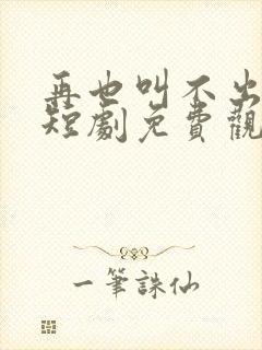 再也叫不出妈妈短剧免费观看全集