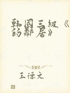 韩国三级《热情的邻居》