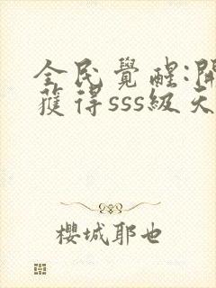 全民觉醒:开局获得sss级天赋下载 全本