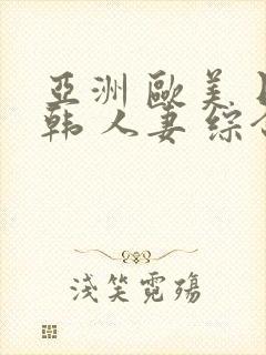 亚洲 欧美 日韩 人妻 综合