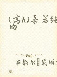 (高h)长篇纯肉