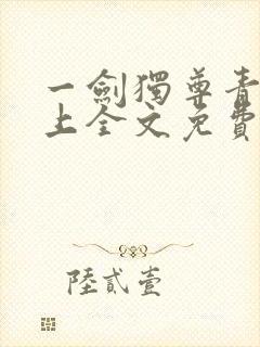 一剑独尊青鸾峰上全文免费阅读一剑独尊