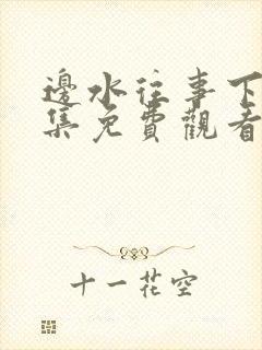 边水往事下全集集免费观看