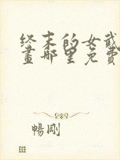 终末的女武神漫画哪里免费