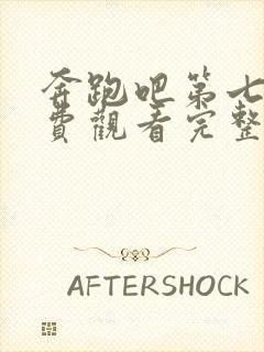 奔跑吧第七季免费观看完整版