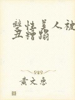 双性美人被老肥丑糟蹋