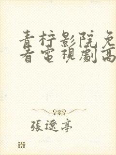 青柠影院免费观看电视剧高清西瓜影封面