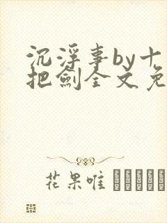 沉浮事by十三把剑全文免费阅读笔趣阁