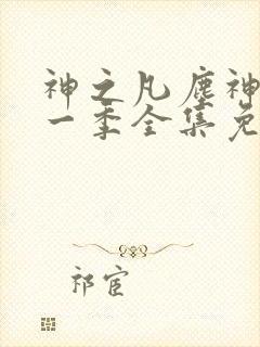 神之凡尘神域第一季全集免费观看完整版动漫